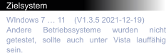 Zielsystem WIndows 7 … 11    (V1.3.5 2021-12-19) Andere Betriebssysteme wurden nicht getestet, sollte auch unter Vista lauffähig sein.